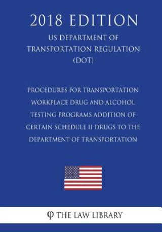 Carte Procedures for Transportation Workplace Drug and Alcohol Testing Programs - Addition of Certain Schedule II Drugs to the Department of Transportation The Law Library