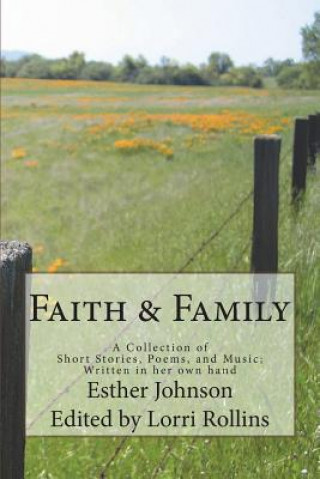 Книга Faith & Family: A Collection of Short Stories, Poems, and Music; Written in her own hand Esther Johnson