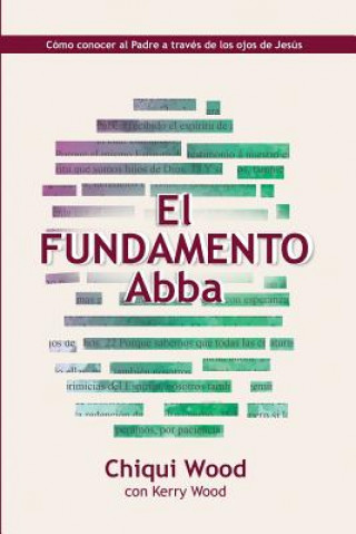 Книга El Fundamento Abba: Cómo conocer al Padre a través de los ojos de Jesús Dr Chiqui Wood