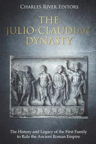 Książka The Julio-Claudian Dynasty: The History and Legacy of the First Family to Rule the Ancient Roman Empire Charles River Editors