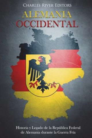 Książka Alemania Occidental: Historia y Legado de la República Federal de Alemania durante la Guerra Fría Charles River Editors