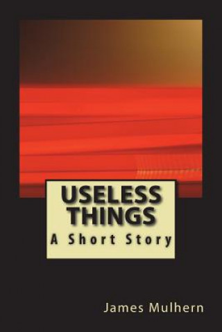 Carte Useless Things: A Short Story James Mulhern