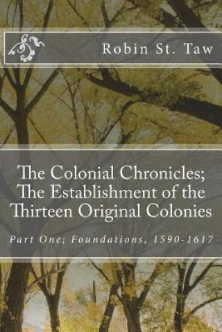 Kniha Colonial Chronicles; The Establishment of the Thirteen Original Colonies Robin St Taw