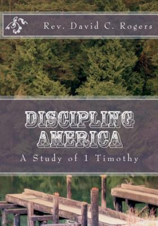 Buch Discipling America: A Study of I Timothy Rev David C Rogers