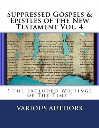 Книга Suppressed Gospels & Epistles of the New Testament Vol. 4: " The Excluded Writings of The Time " Various Authors