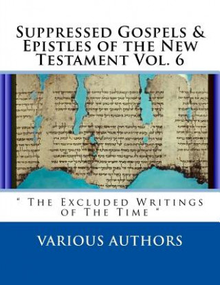 Книга Suppressed Gospels & Epistles of the New Testament Vol. 6: " The Excluded Writings of The Time " Various Authors