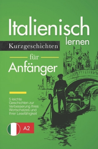 Könyv Italienisch Lernen: Kurzgeschichten für Anfänger - 5 leichte Geschichten zur Verbesserung Ihres Wortschatzes und Ihrer Lesefähigkeit Martina Lombardi