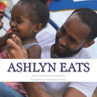 Kniha Ashlyn Eats: A Collection of Recipes for Infants and Toddlers Chef Anthony Thomas