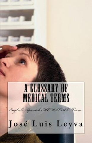 Kniha A Glossary of Medical Terms: English-Spanish MEDICAL Terms Jose Luis Leyva