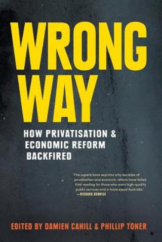Książka Wrong Way: How Privatisation and Economic Reform Backfired Damien Cahill