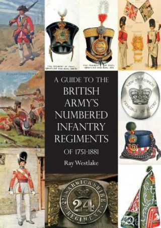 Książka Guide to the British Army's Numbered Infantry Regiments of 1751-1881 Ray Westlake