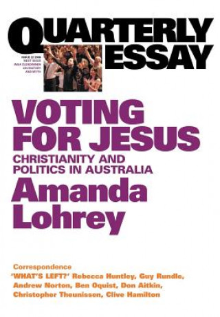 Libro Voting for Jesus: Christianity and Politics in Australia: Quarterly Essay 22 Amanda Lohrey