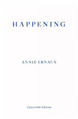 Könyv Happening - WINNER OF THE 2022 NOBEL PRIZE IN LITERATURE Annie Ernaux