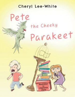 Knjiga Pete The Cheeky Parakeet Cheryl Lee-White