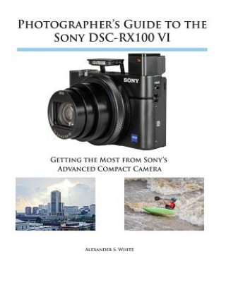 Kniha Photographer's Guide to the Sony DSC-RX100 VI Alexander S. White