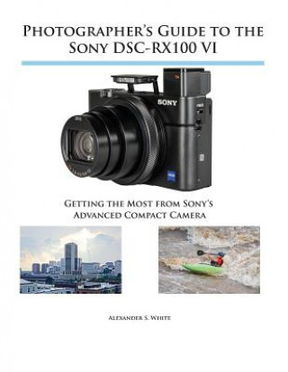 Book Photographer's Guide to the Sony DSC-RX100 VI Alexander S. White