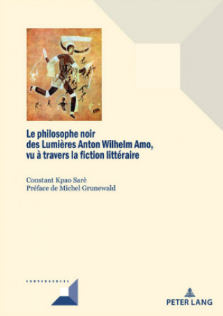 Carte Le Philosophe Noir Des Lumieres Anton Wilhelm Amo A Travers La Fiction Litteraire Constant Kpao Sar?