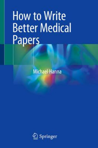 Kniha How to Write Better Medical Papers Michael Hanna