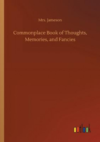 Könyv Commonplace Book of Thoughts, Memories, and Fancies Mrs Jameson