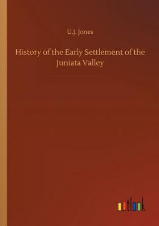 Книга History of the Early Settlement of the Juniata Valley U J Jones