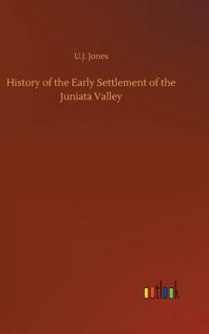 Книга History of the Early Settlement of the Juniata Valley U J Jones