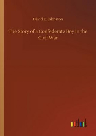 Könyv Story of a Confederate Boy in the Civil War David E Johnston