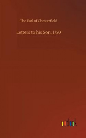 Könyv Letters to his Son, 1750 The Earl of Chesterfield