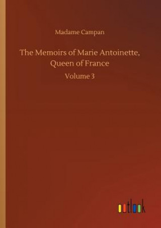 Книга Memoirs of Marie Antoinette, Queen of France Madame Jeanne-Louise-Henriette Campan