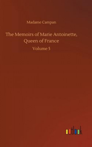 Kniha Memoirs of Marie Antoinette, Queen of France Madame Jeanne-Louise-Henriette Campan