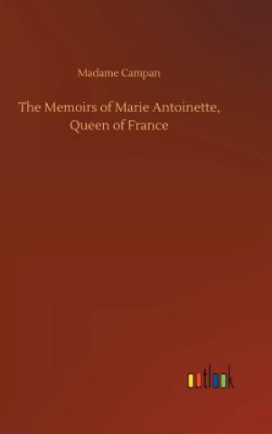 Kniha Memoirs of Marie Antoinette, Queen of France Madame Jeanne-Louise-Henriette Campan