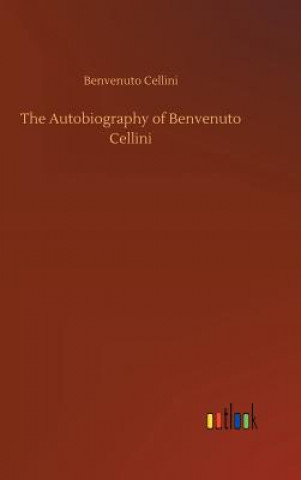 Carte Autobiography of Benvenuto Cellini Benvenuto Cellini