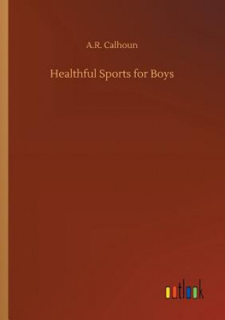 Kniha Healthful Sports for Boys A R Calhoun