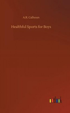 Kniha Healthful Sports for Boys A R Calhoun