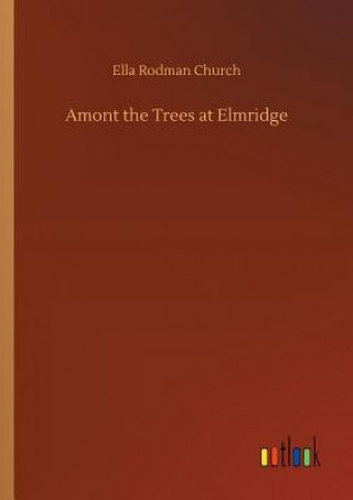 Könyv Amont the Trees at Elmridge Ella Rodman Church