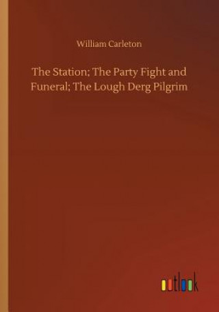 Kniha Station; The Party Fight and Funeral; The Lough Derg Pilgrim William Carleton