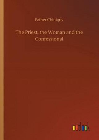 Kniha Priest, the Woman and the Confessional Father Chiniquy