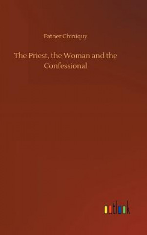 Kniha Priest, the Woman and the Confessional Father Chiniquy