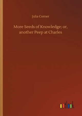 Knjiga More Seeds of Knowledge; or, another Peep at Charles Julia Corner