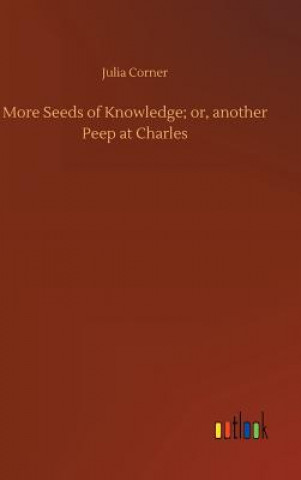 Kniha More Seeds of Knowledge; or, another Peep at Charles Julia Corner