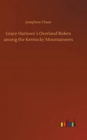 Książka Grace Harlowes Overland Riders among the Kentucky Mountaineers Josephine Chase