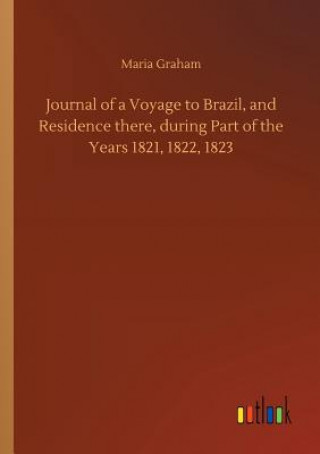 Kniha Journal of a Voyage to Brazil, and Residence there, during Part of the Years 1821, 1822, 1823 Maria Graham