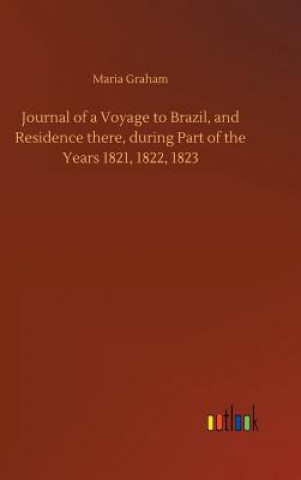 Kniha Journal of a Voyage to Brazil, and Residence there, during Part of the Years 1821, 1822, 1823 Maria Graham