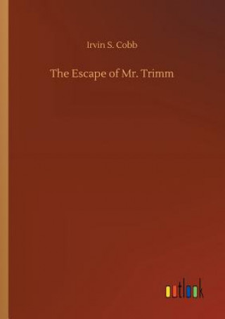 Könyv Escape of Mr. Trimm Irvin S Cobb