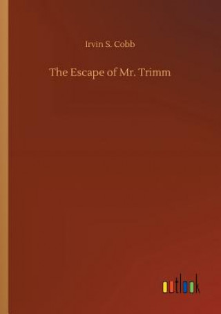 Kniha Escape of Mr. Trimm Irvin S Cobb