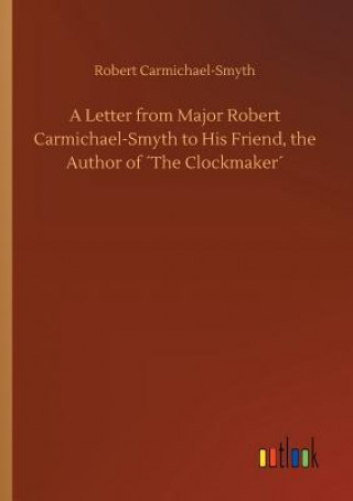 Książka Letter from Major Robert Carmichael-Smyth to His Friend, the Author of The Clockmaker Robert Carmichael-Smyth