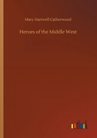 Kniha Heroes of the Middle West Mary Hartwell Catherwood