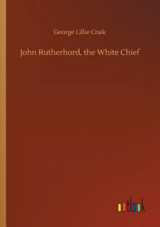 Książka John Rutherhord, the White Chief George Lillie Craik