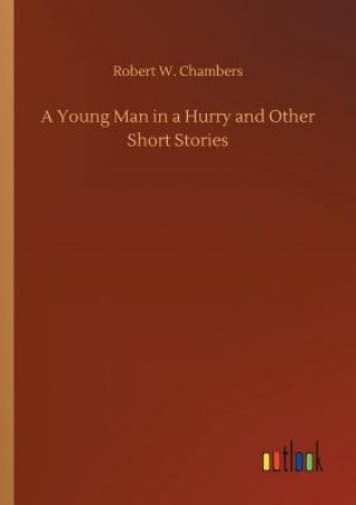 Carte Young Man in a Hurry and Other Short Stories Robert W Chambers