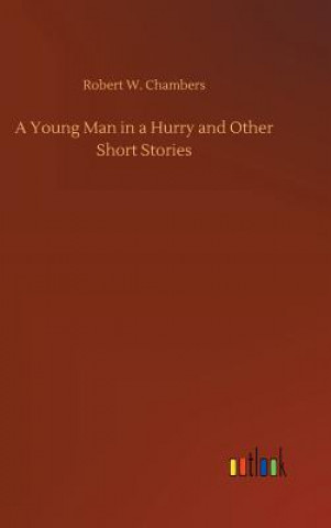 Carte Young Man in a Hurry and Other Short Stories Robert W Chambers