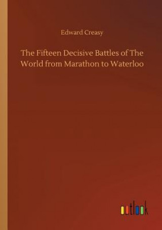 Kniha Fifteen Decisive Battles of The World from Marathon to Waterloo Edward Creasy